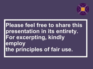 Please feel free to share this
presentation in its entirety.
For excerpting, kindly
employ
the principles of fair use.
 