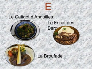 E
Le Catigot d’Anguilles
Le Fricot des
Barques
La Broufade
 