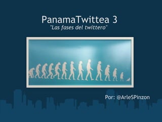 PanamaTwittea 3  &quot;Las fases del twittero&quot;  Por: @ArleSPinzon 