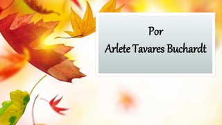Por
Arlete Tavares Buchardt
 