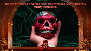 WE MUST NEVER FORGET OUR TRADITIONS. AND THIS IS A
VERY NICE ONE.
 