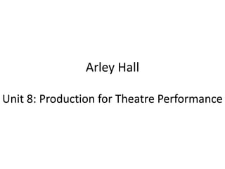 Arley Hall
Unit 8: Production for Theatre Performance
 