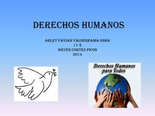 Derechos humanos
ARLEY FAVIAN VALDERRAMA OSMA
11-2
NIEVES CORTES PICON
2014
 