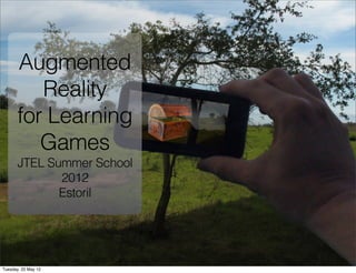 Augmented
          Reality
       for Learning
          Games
       JTEL Summer School
              2012
              Estoril




Tuesday, 22 May 12
 