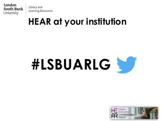 HEAR at your institution
#LSBUARLG
 
