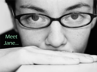 Meet
Jane…
 