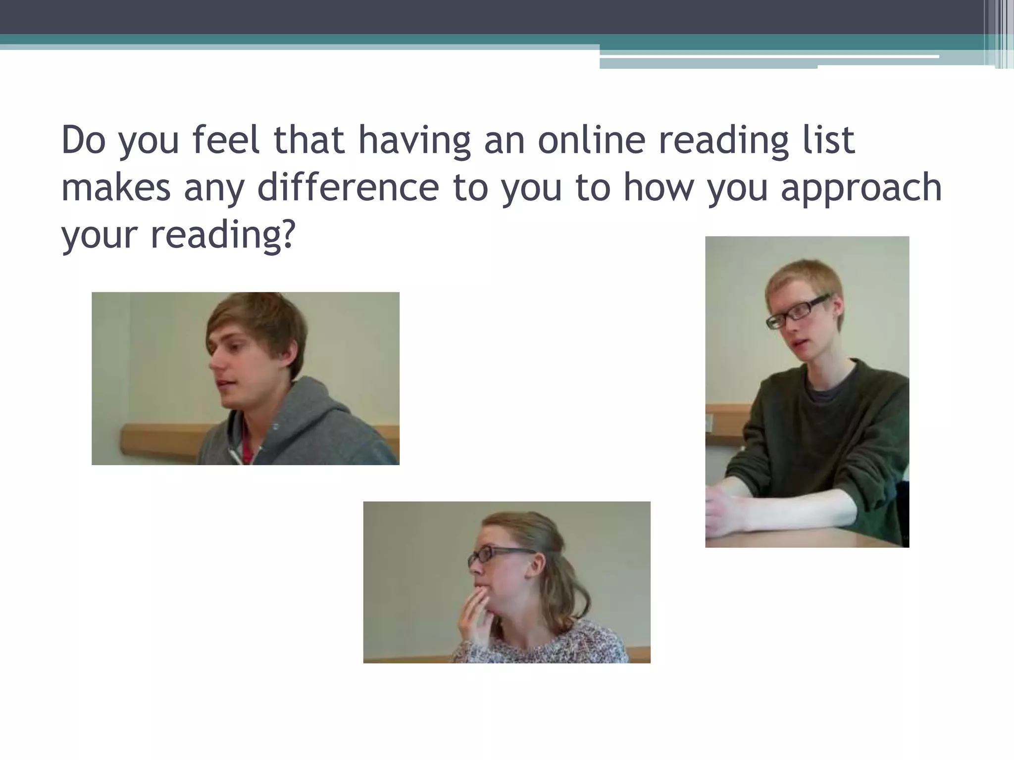 Do you feel that having an online reading list
makes any difference to you to how you approach
your reading?
 