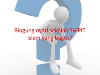 Bingung nyari sekolah SMPIT
islam yang bagus?