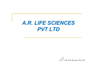 A.R. LIFE SCIENCES
      PVT LTD




              A.R. Life Sciences Pvt Ltd
 