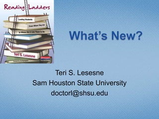 What’s New? Teri S. Lesesne Sam Houston State University doctorl@shsu.edu 