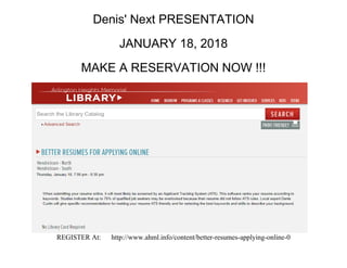 Denis' Next PRESENTATION
JANUARY 18, 2018
MAKE A RESERVATION NOW !!!
REGISTER At: http://www.ahml.info/content/better-resumes-applying-online-0
 