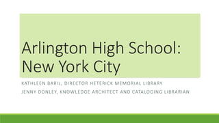 Arlington High School:
New York City
KATHLEEN BARIL, DIRECTOR HETERICK MEMORIAL LIBRARY
JENNY DONLEY, KNOWLEDGE ARCHITECT AND CATALOGING LIBRARIAN
 