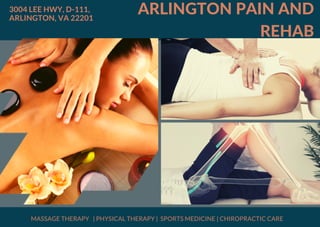 ARLINGTON PAIN AND
REHAB
3004 LEE HWY, D-111,
ARLINGTON, VA 22201
MASSAGE THERAPY | PHYSICAL THERAPY | SPORTS MEDICINE | CHIROPRACTIC CARE
 