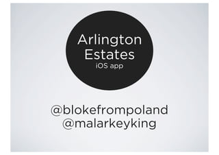 Arlington
    Estates
      iOS app




@blokefrompoland
 @malarkeyking
 