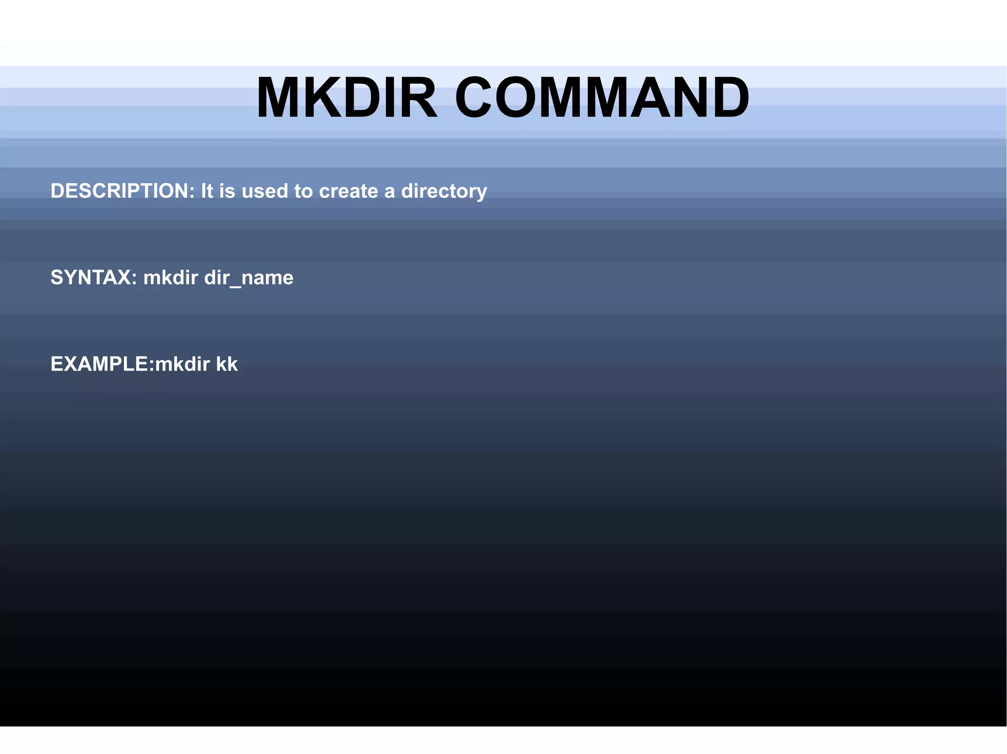 MKDIR COMMAND DESCRIPTION: It is used to create a directory SYNTAX: mkdir dir_name EXAMPLE:mkdir kk 