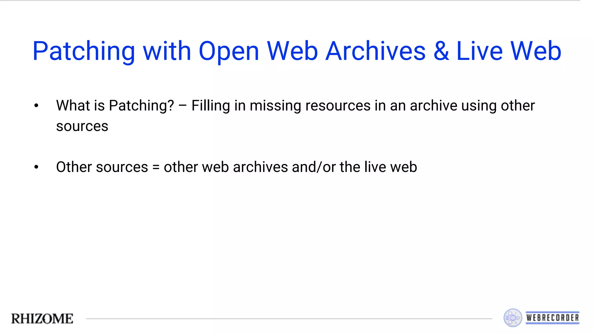Patching with Open Web Archives & Live Web
• What is Patching? – Filling in missing resources in an archive using other
sources
• Other sources = other web archives and/or the live web
 