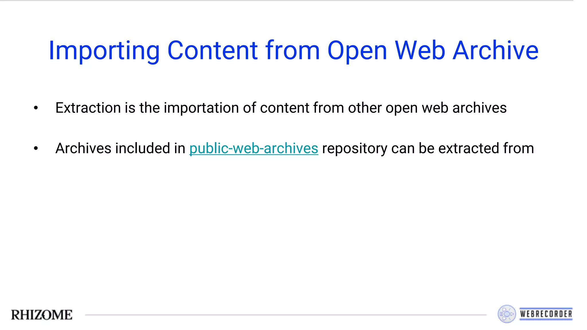 Importing Content from Open Web Archive
• Extraction is the importation of content from other open web archives
• Archives included in public-web-archives repository can be extracted from
 