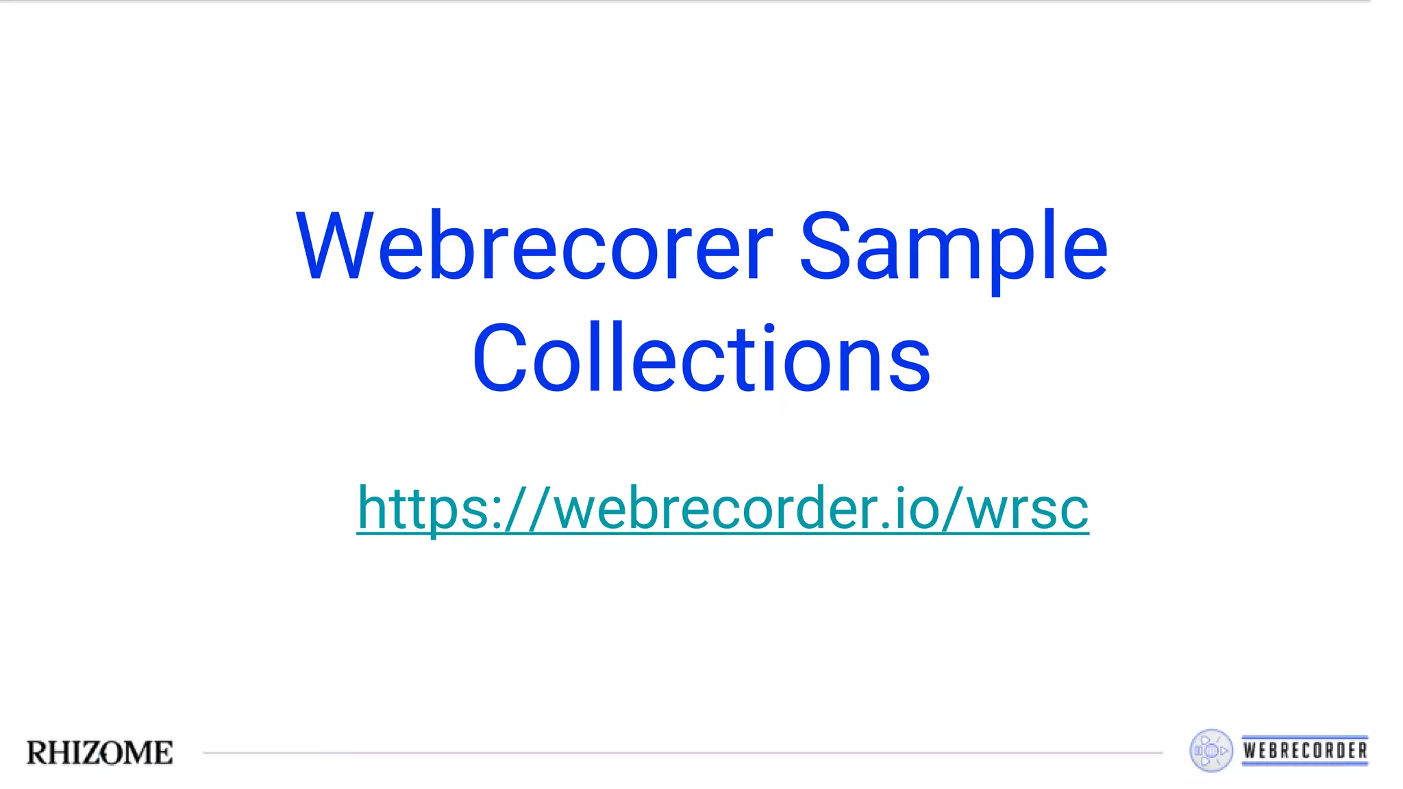 Webrecorer Sample
Collections
https://webrecorder.io/wrsc
 