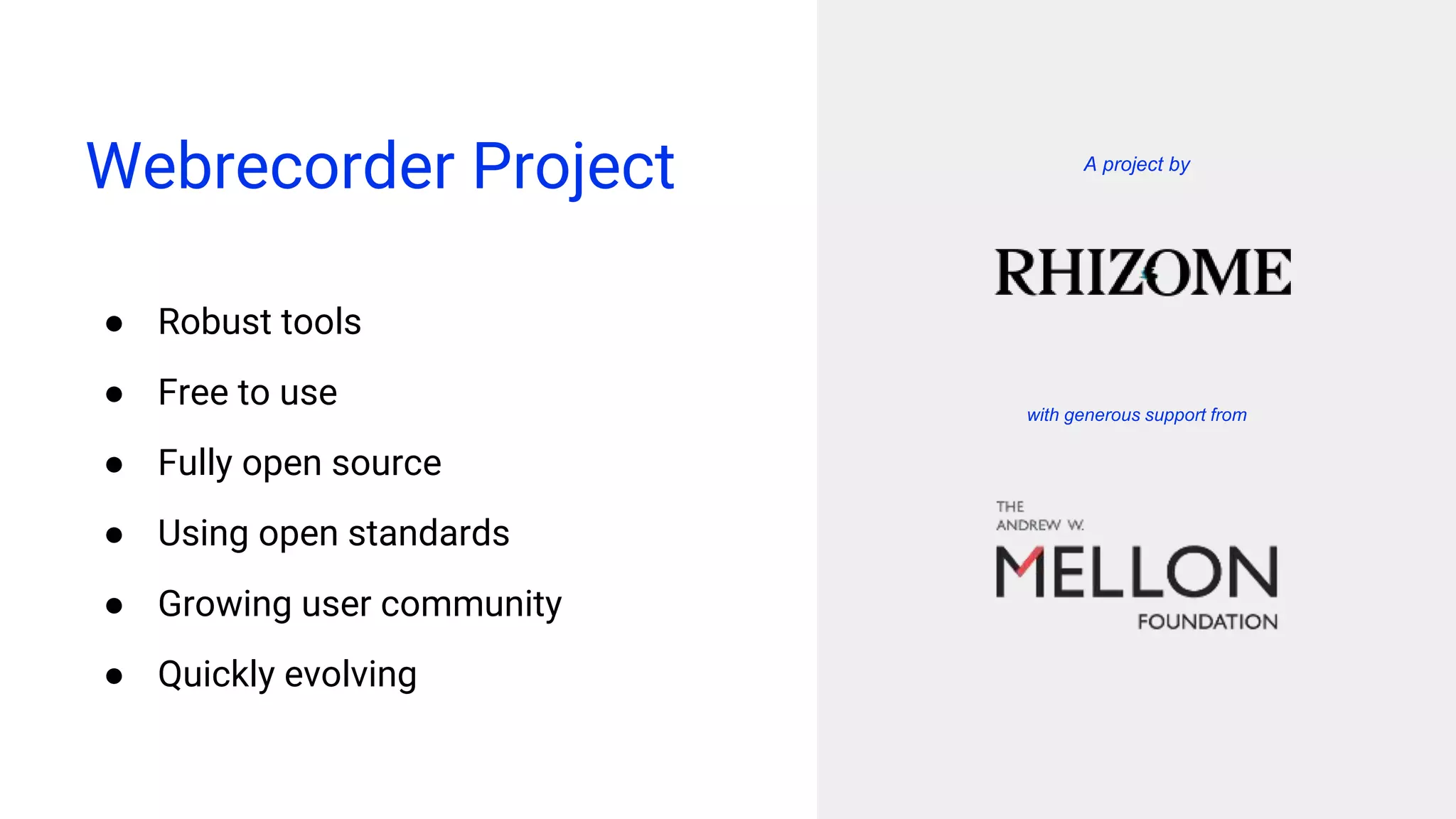 A project by
with generous support from
Webrecorder Project
● Robust tools
● Free to use
● Fully open source
● Using open standards
● Growing user community
● Quickly evolving
 