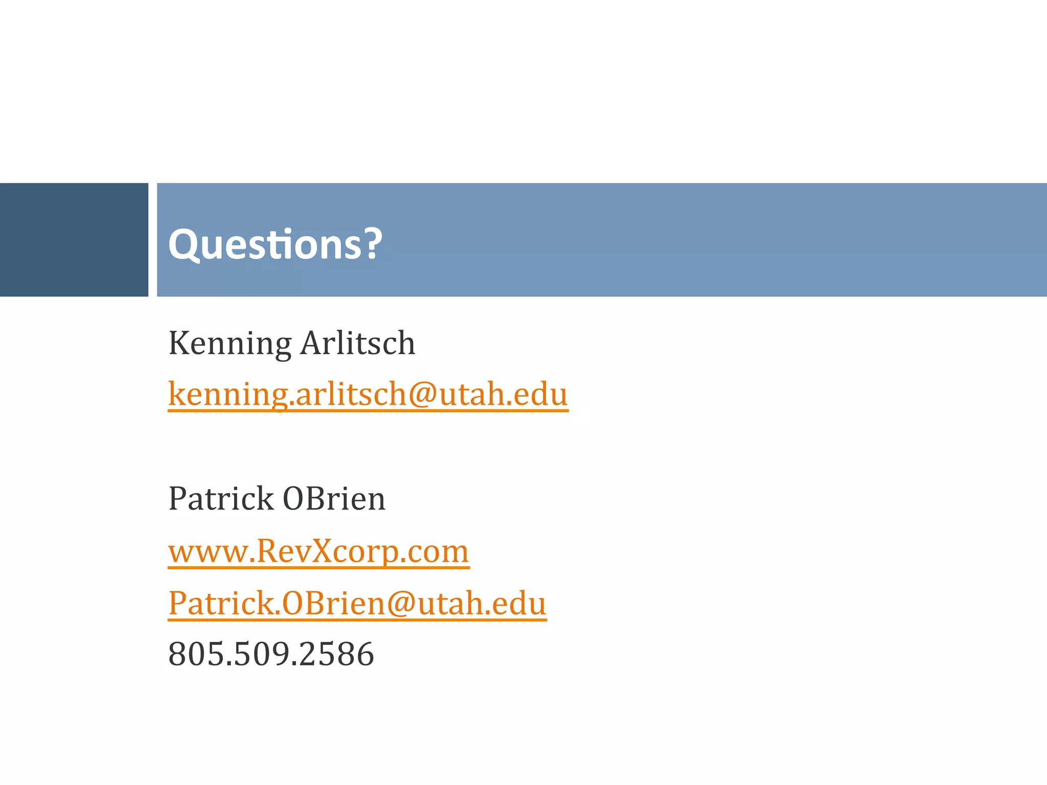 Ques*ons?	
  

Kenning	
  Arlitsch	
  
kenning.arlitsch@utah.edu	
  
	
  
Patrick	
  OBrien	
  
www.RevXcorp.com	
  
Patrick.OBrien@utah.edu	
  
805.509.2586	
  
 