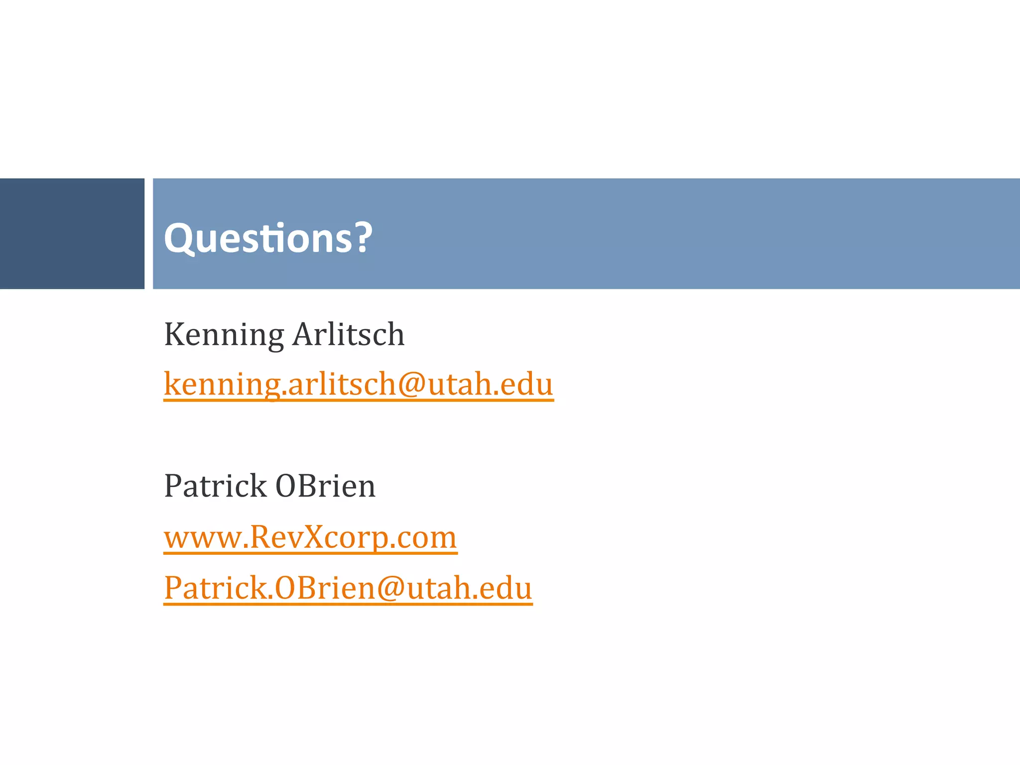 Ques*ons?	
  

Kenning	
  Arlitsch	
  
kenning.arlitsch@utah.edu	
  
	
  
Patrick	
  OBrien	
  
www.RevXcorp.com	
  
Patrick.OBrien@utah.edu	
  
 