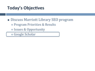 Today’s	
  Objec*ves	
  

u    Discuss	
  Marriott	
  Library	
  SEO	
  program	
  
      v  Program	
  Priorities	
  &	...