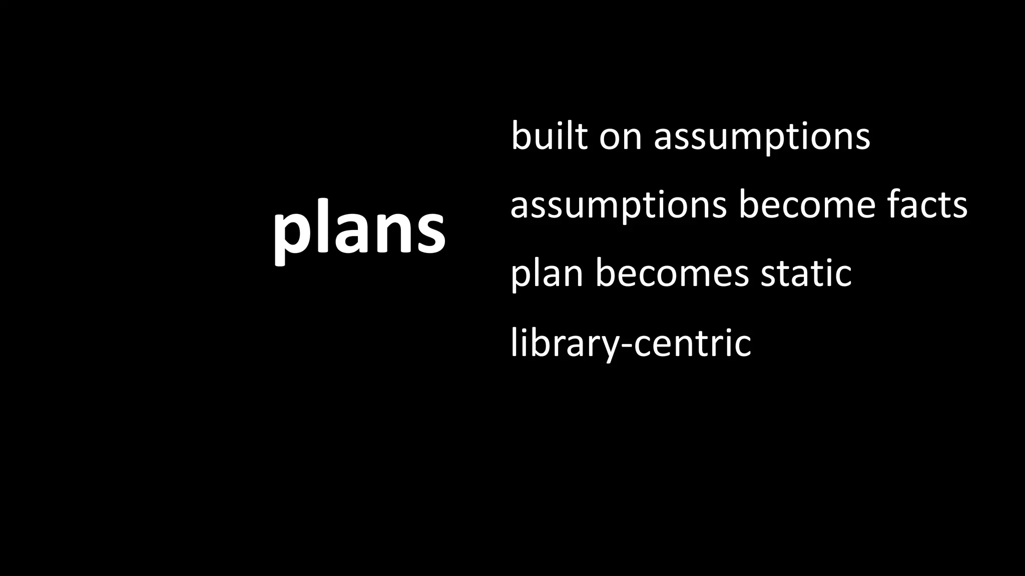 built on assumptions 
plans assumptions become facts 
plan becomes static 
library-centric 
Poor planning Process 
 