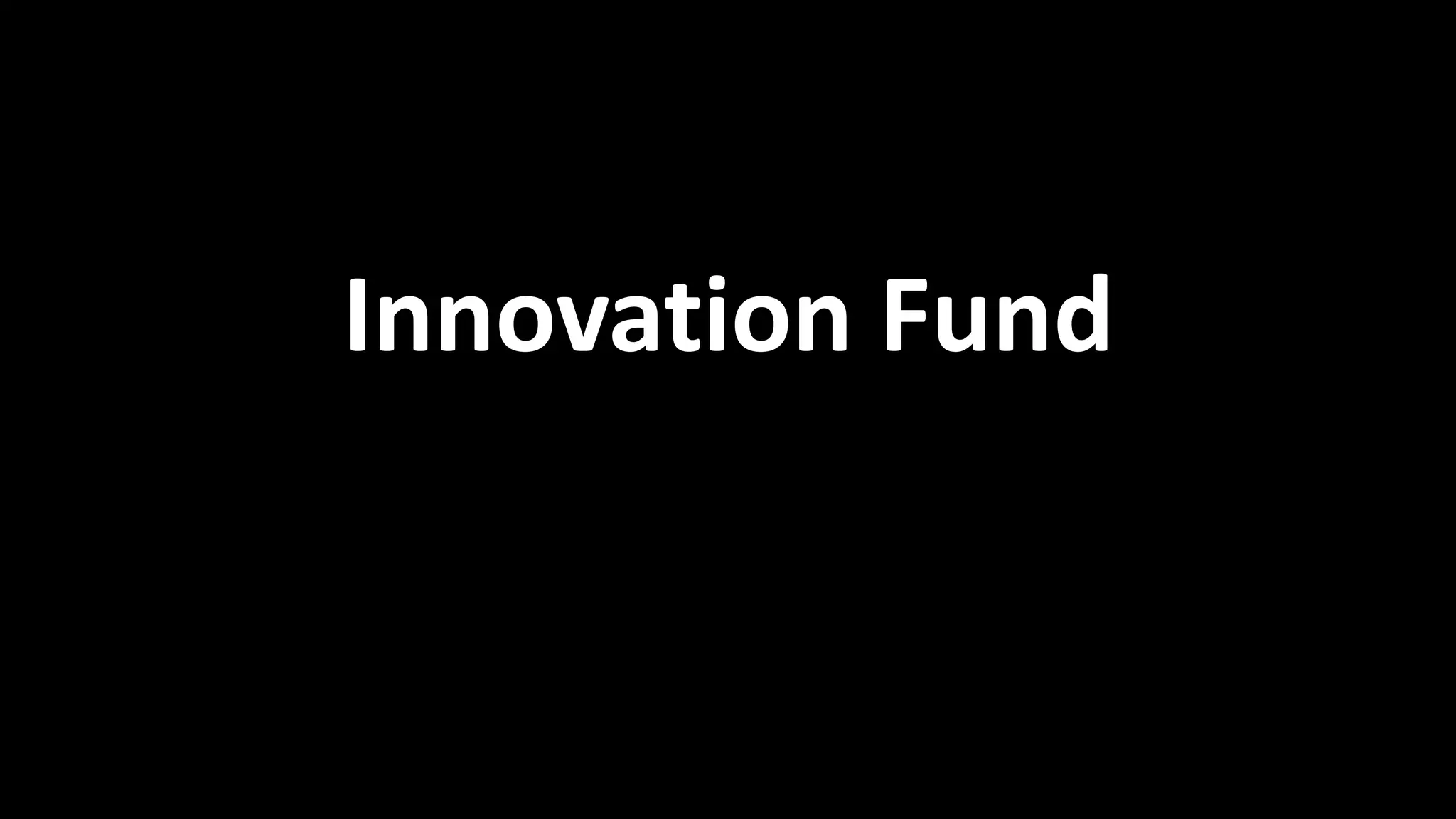 Example: Innovation Fund 
Innovation Fund 
 