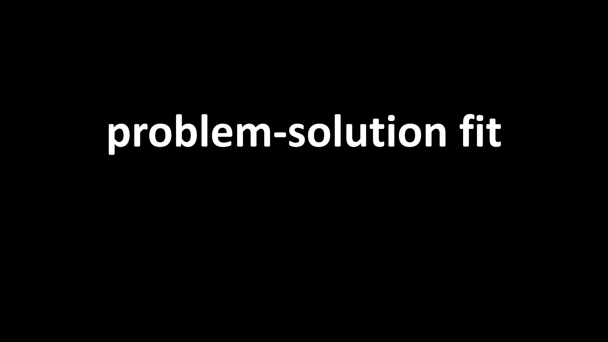 Problem-solution fit 
problem-solution fit 
 