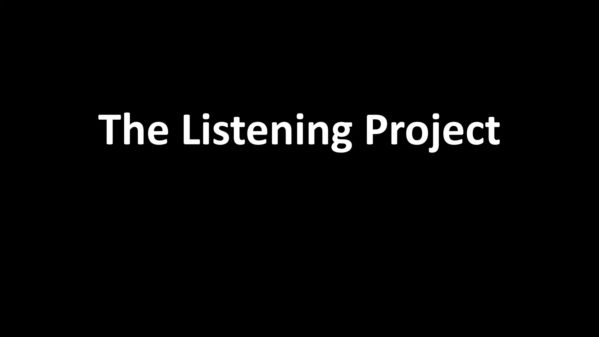 Example: The Listening Project 
The Listening Project 
 