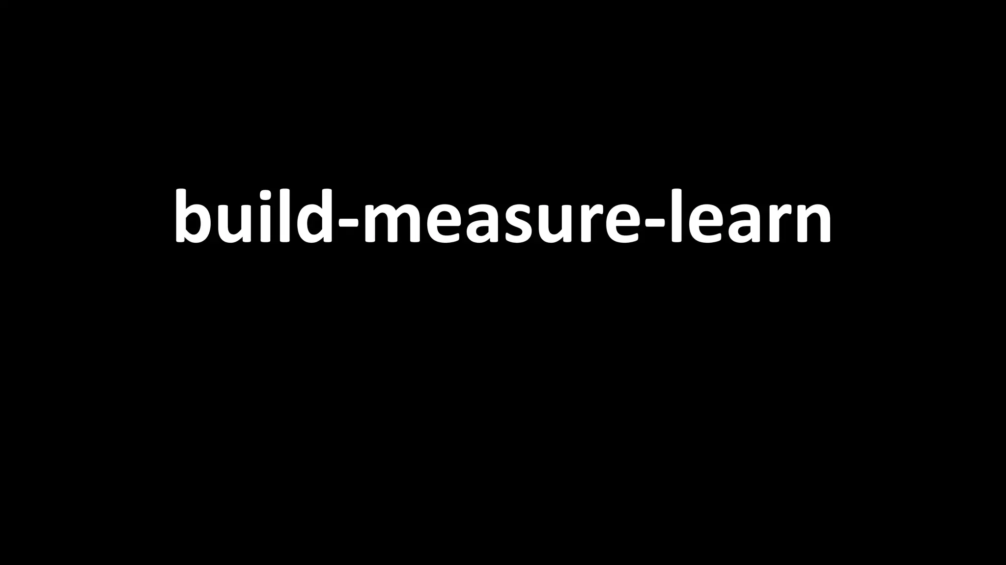 Build-Measure-Learn 
build-measure-learn 
 