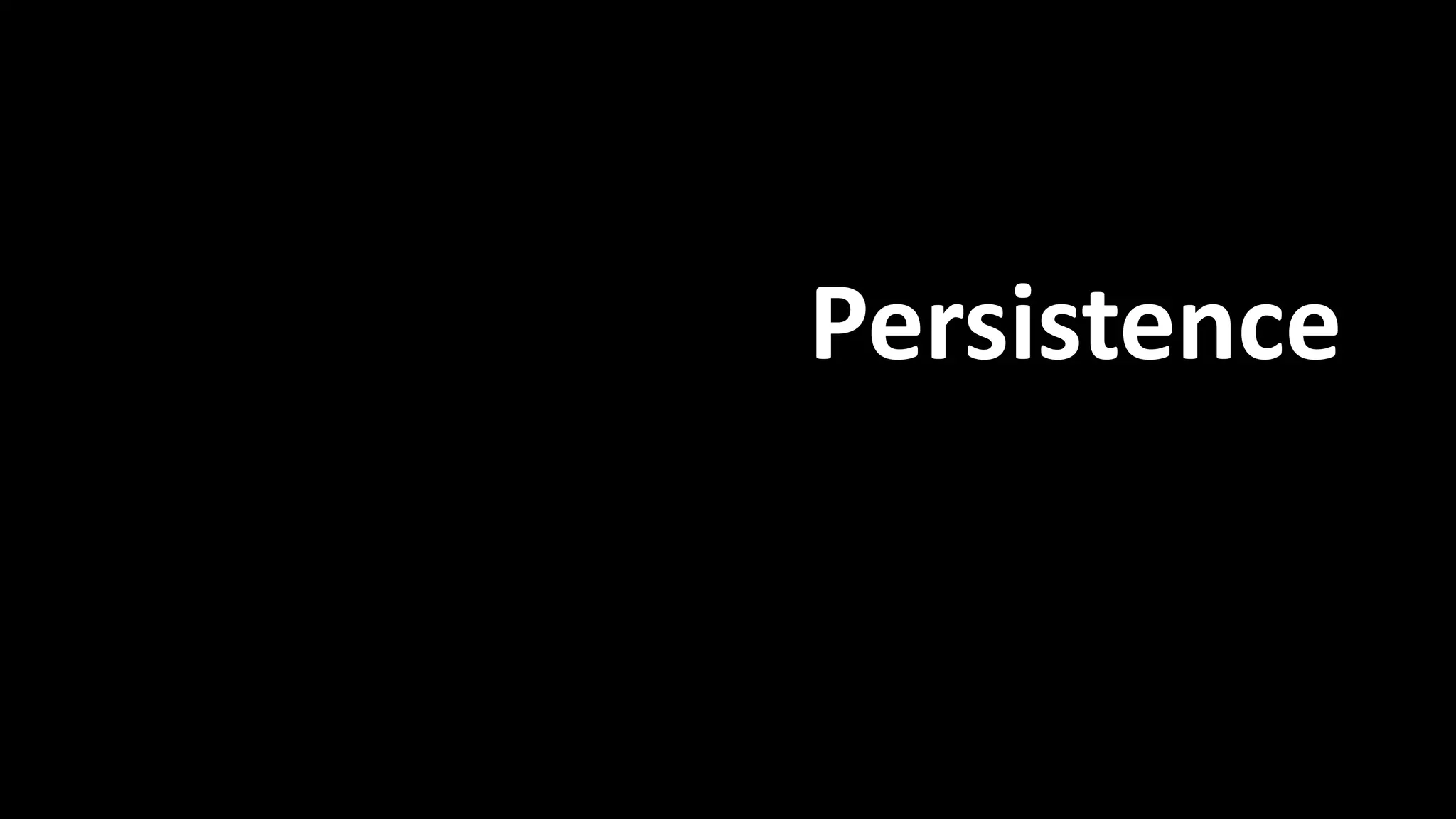 Persistence 
Persistence 
 