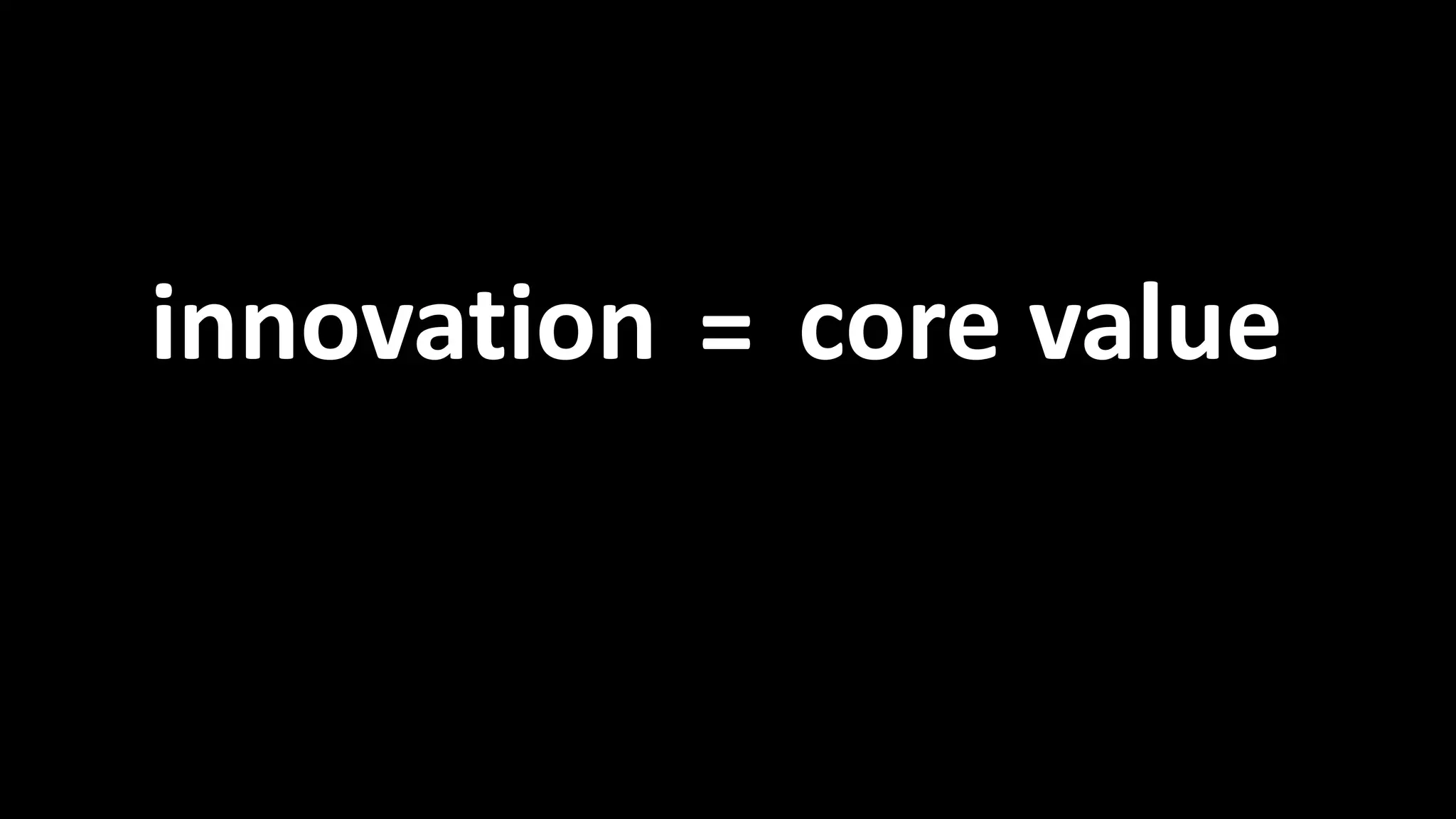 Innovation = Core value 
innovation = core value 
 