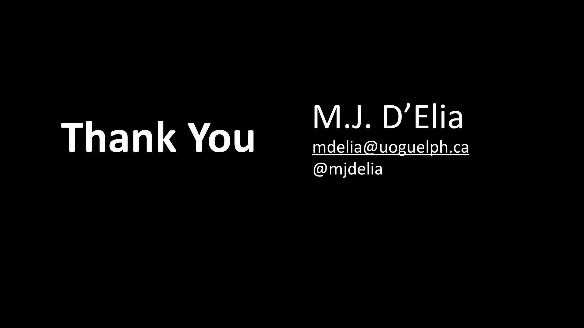 Thank You M.J. D’Elia 
mdelia@uoguelph.ca 
@mjdelia 
Thank you 
