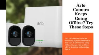 Arlo
Camera
Keeps
Going
Offline? Try
These Steps
You can smile now as we are
here to help you to troubleshoot
the issue of...