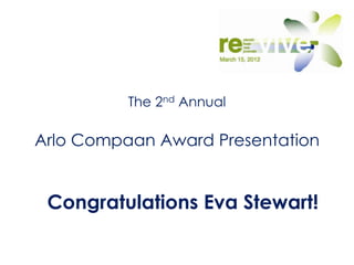 The 2nd Annual

Arlo Compaan Award Presentation


 Congratulations Eva Stewart!
 