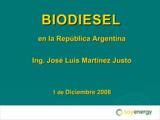 B   I   O   D   I   E   S   E   L   en la República Argentina Ing. José Luis Martínez Justo 1 de  Diciembre 2006 