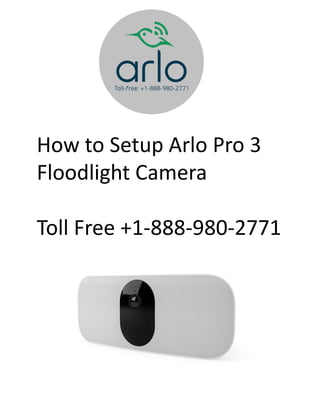 How to Setup Arlo Pro 3
Floodlight Camera
Toll Free +1-888-980-2771
 