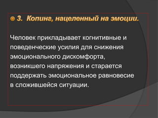 Человек прикладывает когнитивные и
поведенческие усилия для снижения
эмоционального дискомфорта,
возникшего напряжения и старается
поддержать эмоциональное равновесие
в сложившейся ситуации.
 
