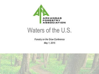Waters of the U.S.
Forestry on the Grow Conference
May 1, 2015
 