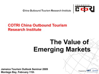 COTRI China Outbound Tourism Research Institute The Value of  Emerging Markets Jamaica Tourism Outlook Seminar 2009 Montego Bay, February 11th 