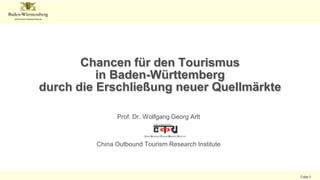 Chancen für den Tourismus in Baden-Württemberg durch die Erschließung neuer Quellmärkte Prof. Dr. Wolfgang Georg Arlt  China OutboundTourism Research Institute 