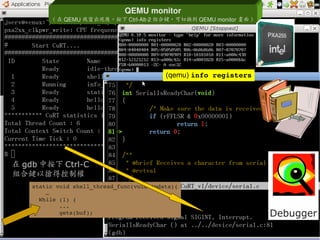 70
0xlab – connect your device to application – http://0xlab.org/
Debugger
在 gdb 中按下 Ctrl-C
組合鍵以搶得控制權
static void shell_thread_func(void *pdata){
    …
  While (1) {
        ...
        gets(buf);
(qemu) info registers
QEMU monitor
( 在 QEMU 視窗出現後，按下 Ctrl­Alt­2 組合鍵，可切換到 QEMU monitor 畫面 )
 