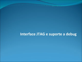 Interface JTAG e suporte a debug 