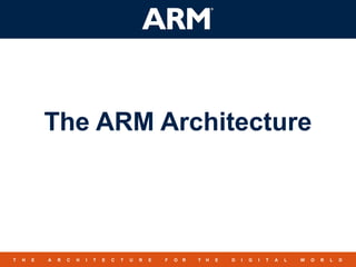 1TMT H E A R C H I T E C T U R E F O R T H E D I G I T A L W O R L D
The ARM Architecture
 