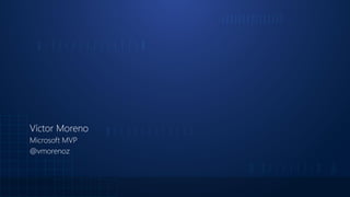 Víctor Moreno
Microsoft MVP
@vmorenoz
 