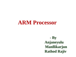 ARM Processor
- By Rathod Rajiv
 