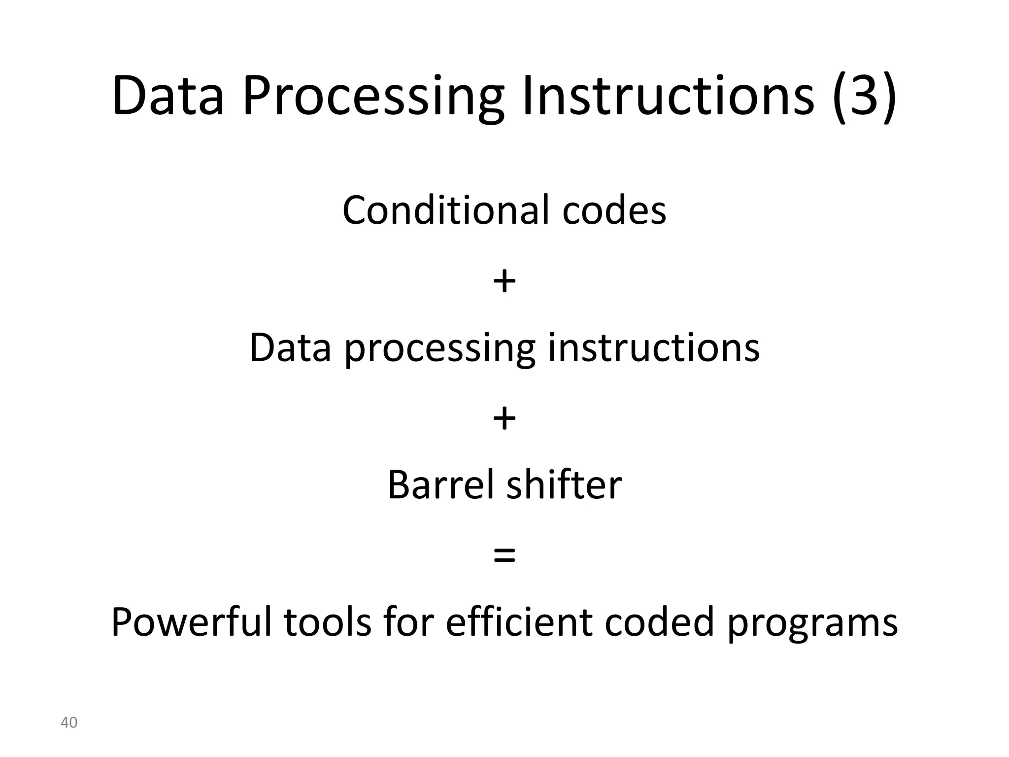 40 Data Processing Instructions (3) Conditional codes + Data processing instructions + Barrel shifter = Powerful tools for efficient coded programs 