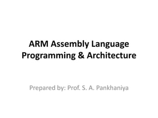 ARM Assembly Language
Programming & Architecture
Prepared by: Prof. S. A. Pankhaniya
 
