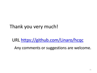 15
URL https://github.com/Linaro/hcqc
Thank you very much!
Any comments or suggestions are welcome.
 